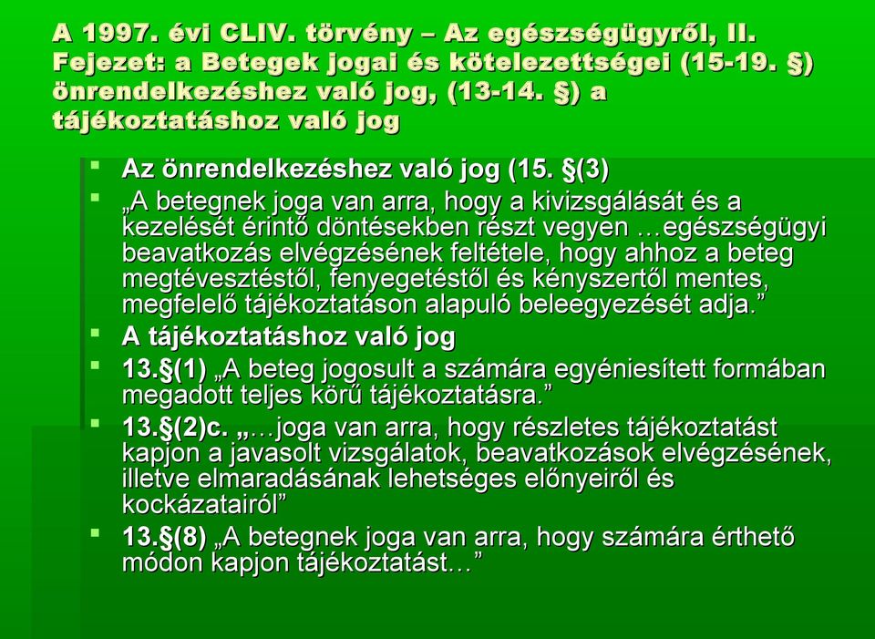 és kényszertől mentes, megfelelő tájékoztatáson alapuló beleegyezését adja. A tájékoztatáshoz való jog 13. (1) A beteg jogosult a számára egyéniesített formában megadott teljes körű tájékoztatásra.