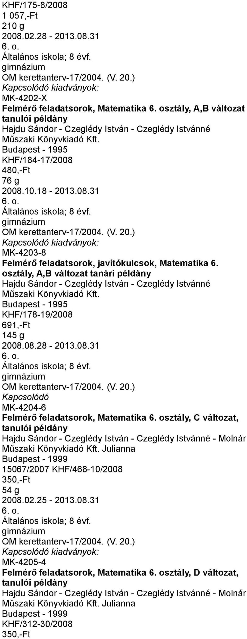 osztály, A,B változat tanári példány Hajdu Sándor - Czeglédy István - Czeglédy Istvánné KHF/178-19/2008 691,-Ft 145 g 2008.08.28-2013.08.31 Kapcsolódó MK-4204-6 Felmérő feladatsorok, Matematika 6.