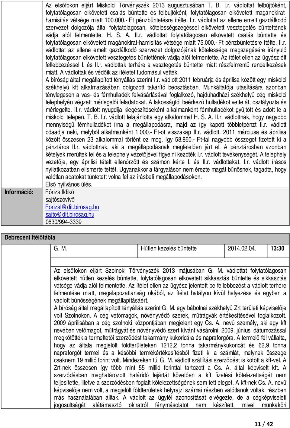 S. A. II.r. vádlottat folytatólagosan elkövetett csalás bűntette és folytatólagosan elkövetett magánokirat-hamisítás vétsége miatt 75.000.- Ft pénzbüntetésre ítélte. II.r. vádlottat az ellene emelt gazdálkodó szervezet dolgozójának kötelessége megszegésére irányuló folytatólagosan elkövetett vesztegetés bűntettének vádja alól felmentette.