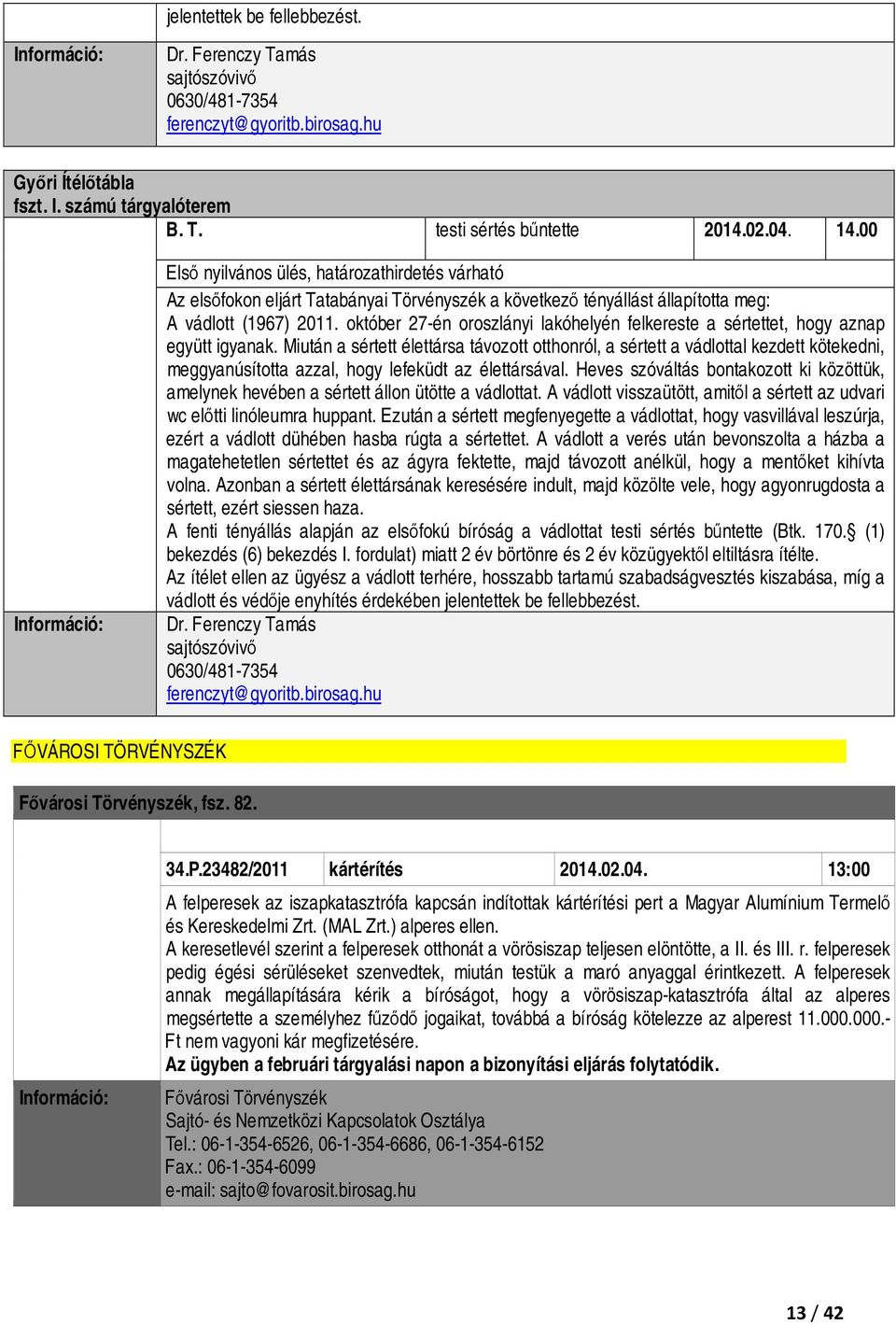 október 27-én oroszlányi lakóhelyén felkereste a sértettet, hogy aznap együtt igyanak.