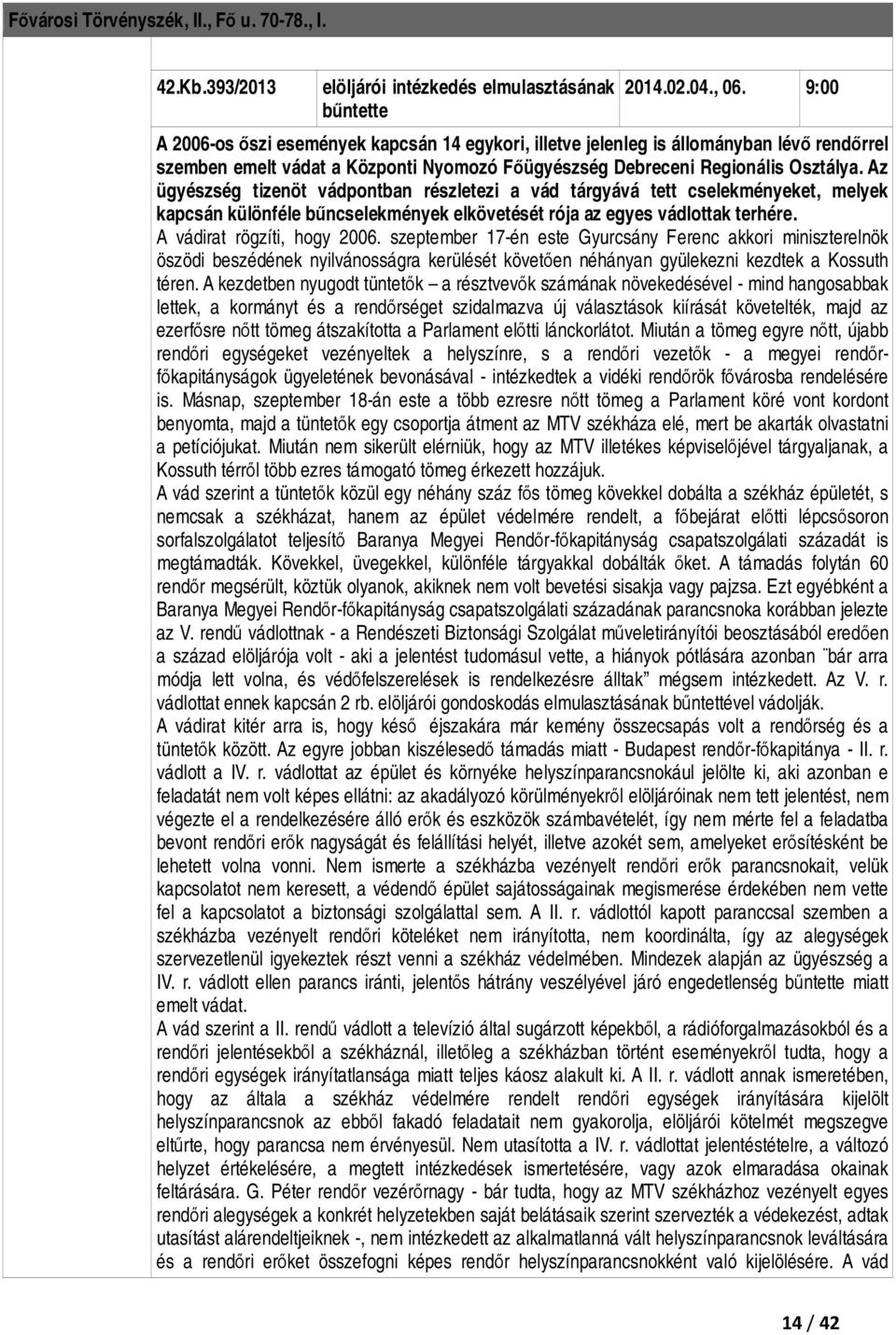 Az ügyészség tizenöt vádpontban részletezi a vád tárgyává tett cselekményeket, melyek kapcsán különféle bűncselekmények elkövetését rója az egyes vádlottak terhére. A vádirat rögzíti, hogy 2006.