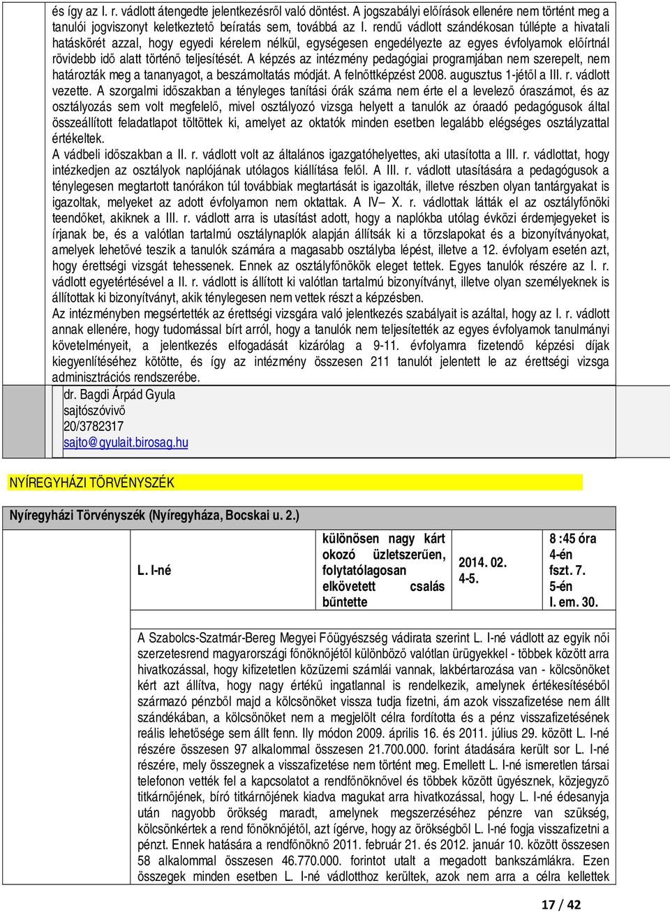 A képzés az intézmény pedagógiai programjában nem szerepelt, nem határozták meg a tananyagot, a beszámoltatás módját. A felnőttképzést 2008. augusztus 1-jétől a III. r. vádlott vezette.