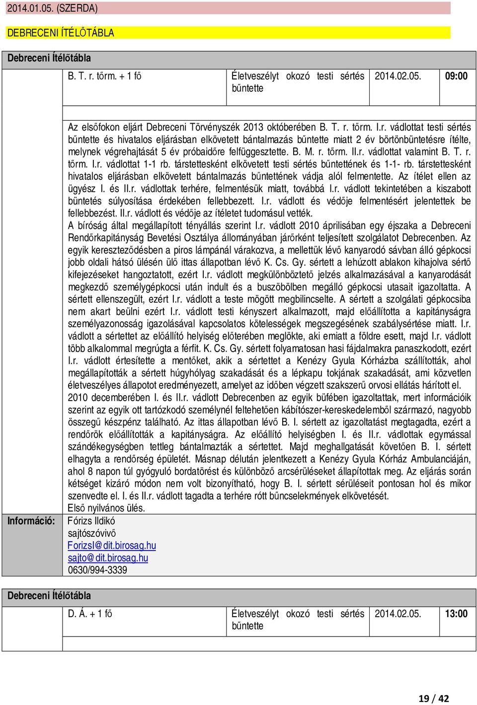 M. r. tőrm. II.r. vádlottat valamint B. T. r. tőrm. I.r. vádlottat 1-1 rb. társtettesként elkövetett testi sértés bűntettének és 1-1- rb.