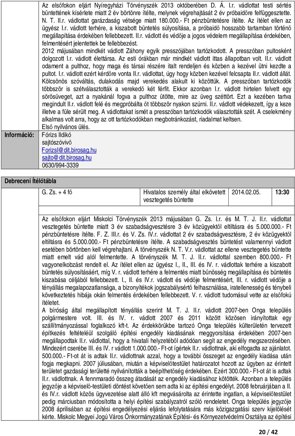 II.r. vádlott és védője a jogos védelem megállapítása érdekében, felmentésért jelentettek be fellebbezést. 2012 májusában mindkét vádlott Záhony egyik presszójában tartózkodott.