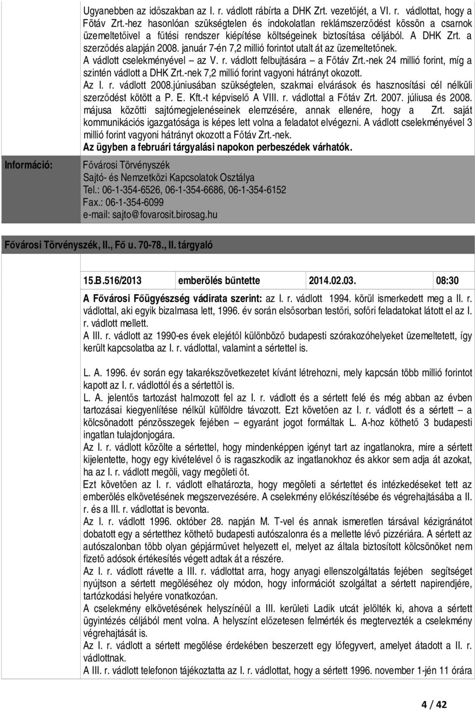 január 7-én 7,2 millió forintot utalt át az üzemeltetőnek. A vádlott cselekményével az V. r. vádlott felbujtására a Főtáv Zrt.-nek 24 millió forint, míg a szintén vádlott a DHK Zrt.