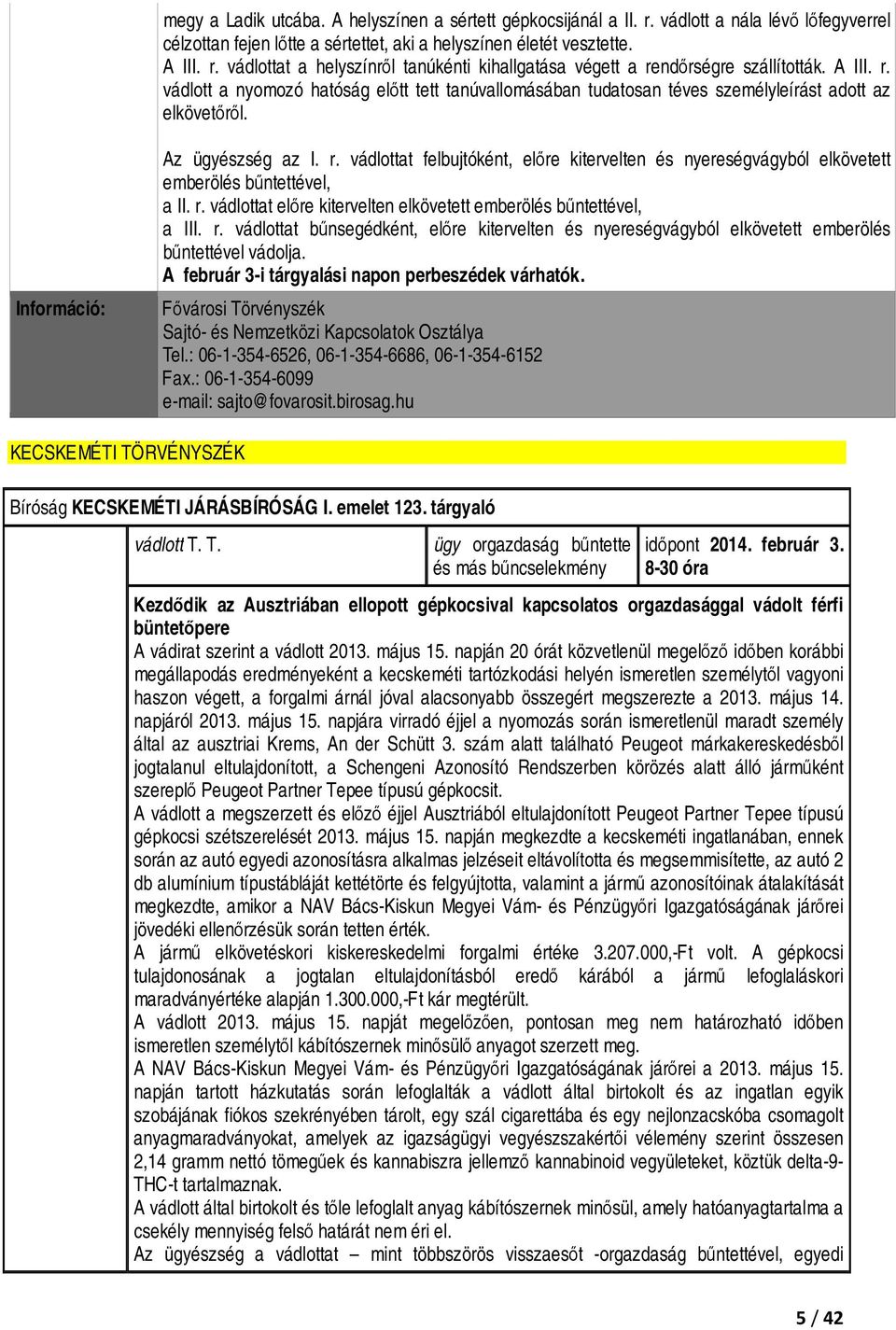 r. vádlottat előre kitervelten elkövetett emberölés bűntettével, a III. r. vádlottat bűnsegédként, előre kitervelten és nyereségvágyból elkövetett emberölés bűntettével vádolja.
