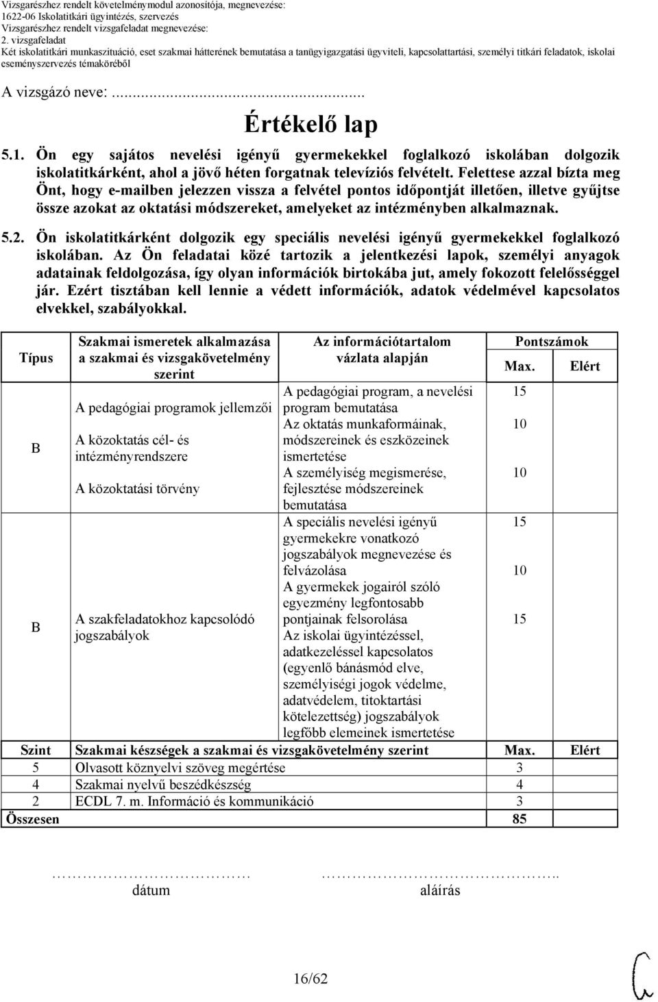 Ön iskolatitkárként dolgozik egy speciális nevelési igényű gyermekekkel foglalkozó iskolában.