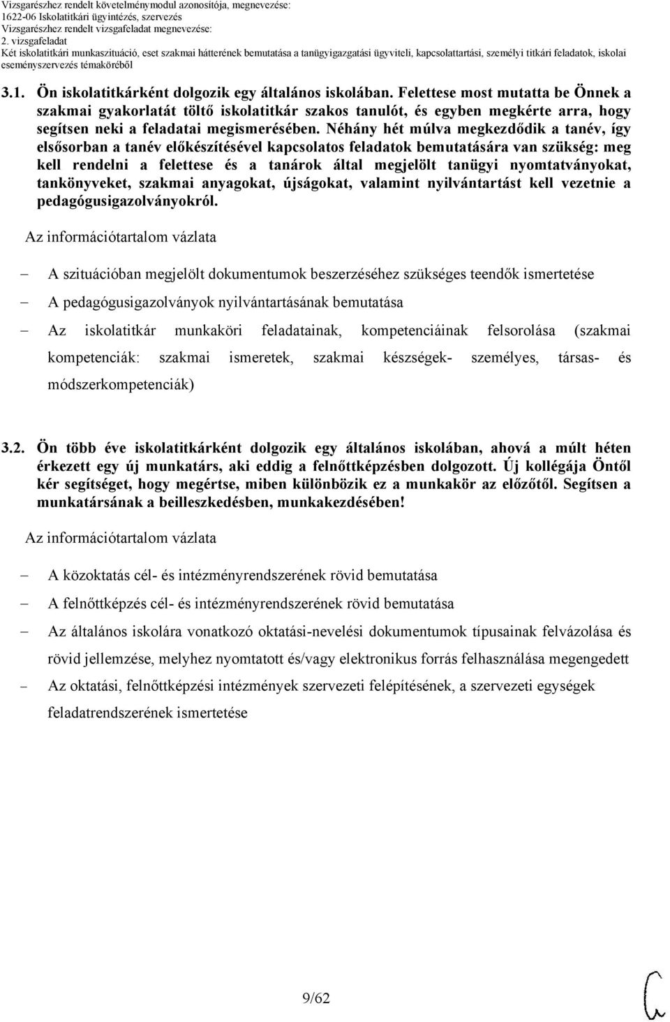 Néhány hét múlva megkezdődik a tanév, így elsősorban a tanév előkészítésével kapcsolatos feladatok bemutatására van szükség: meg kell rendelni a felettese és a tanárok által megjelölt tanügyi