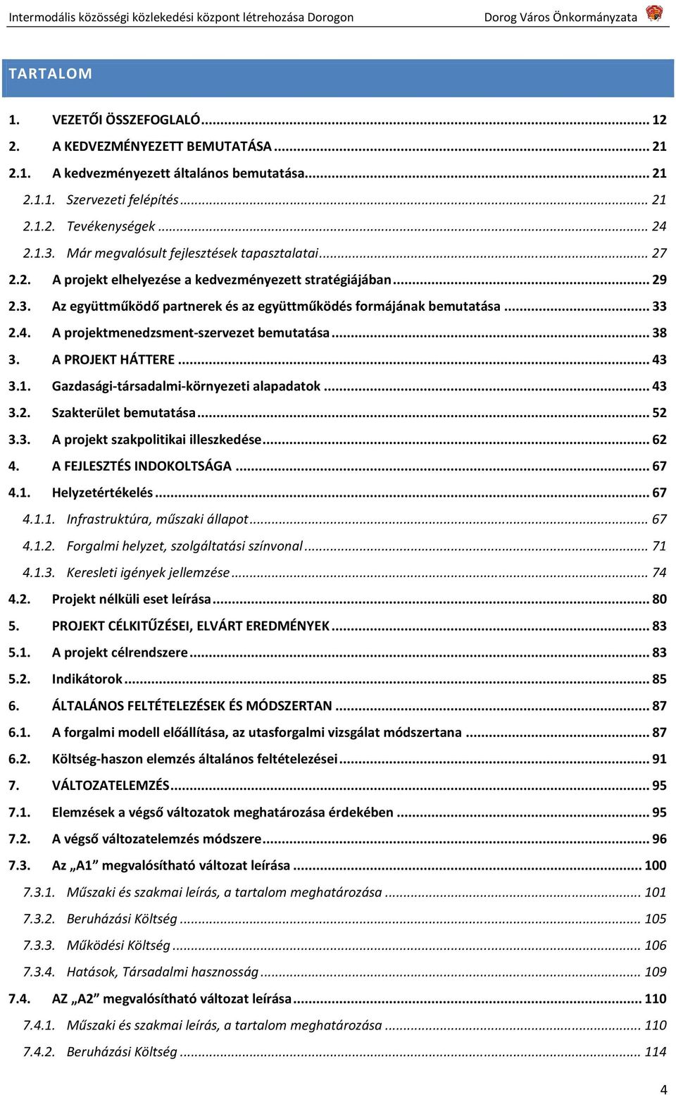 A projektmenedzsment-szervezet bemutatása... 38 3. A PROJEKT HÁTTERE... 43 3.1. Gazdasági-társadalmi-környezeti alapadatok... 43 3.2. Szakterület bemutatása... 52 3.3. A projekt szakpolitikai illeszkedése.