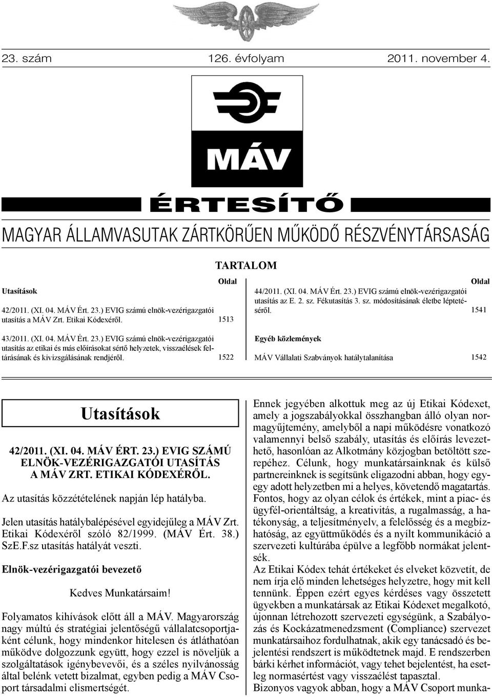 Oldal 1541 43/2011. (XI. 04. MÁV Ért. 23.) EVIG számú elnök-vezérigazgatói utasítás az etikai és más előírásokat sértő helyzetek, visszaélések feltárásának és kivizsgálásának rendjéről.