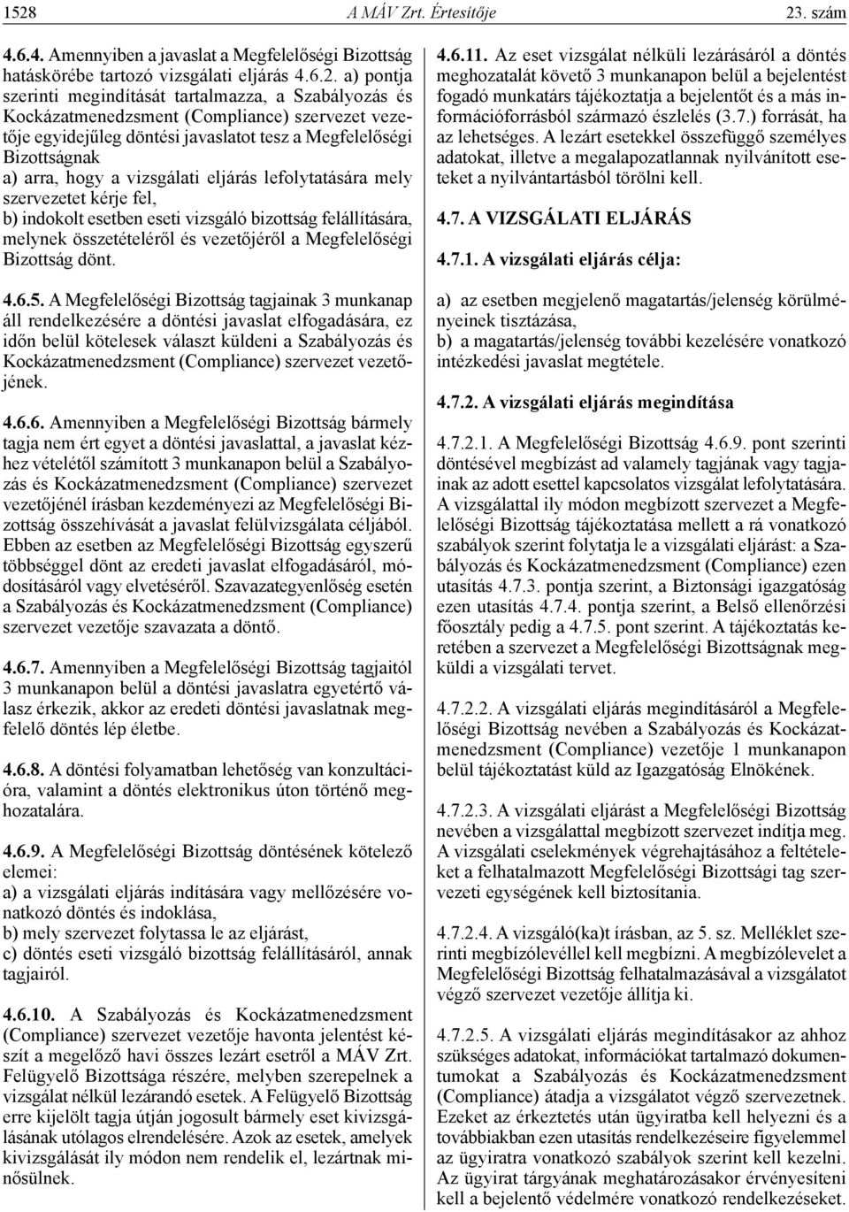 indokolt esetben eseti vizsgáló bizottság felállítására, melynek összetételéről és vezetőjéről a Megfelelőségi Bizottság dönt. 4.6.5.