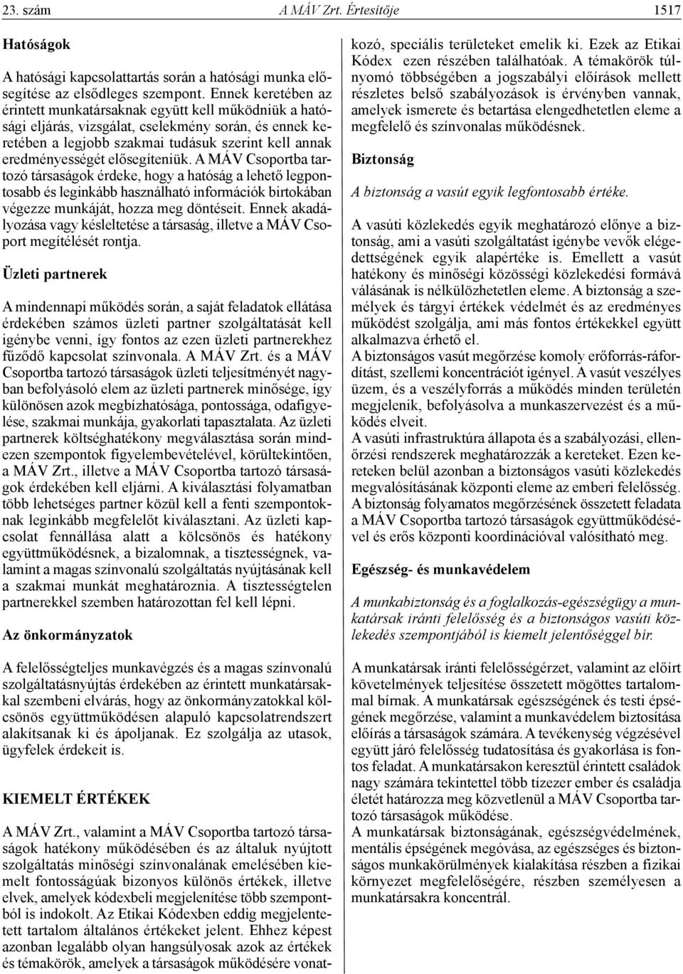 elősegíteniük. A MÁV Csoportba tartozó társaságok érdeke, hogy a hatóság a lehető legpontosabb és leginkább használható információk birtokában végezze munkáját, hozza meg döntéseit.