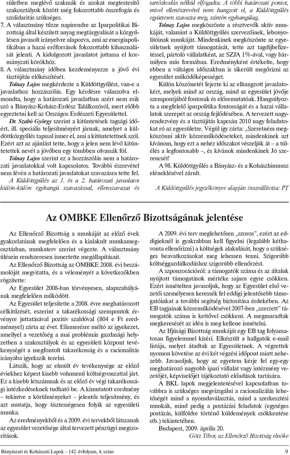 kihasználását jelenti. A kidolgozott javaslatot juttassa el kormányzati körökhöz. 8. A választmány idõben kezdeményezze a jövõ évi tisztújítás elõkészítését.