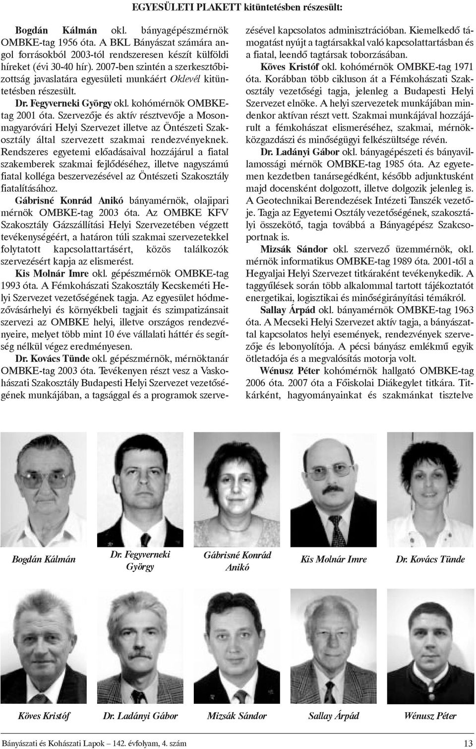 2007-ben szintén a szerkesztõbizottság javaslatára egyesületi munkáért Oklevél kitüntetésben részesült. Dr.Fegyverneki György okl. kohómérnök OMBKEtag 2001 óta.