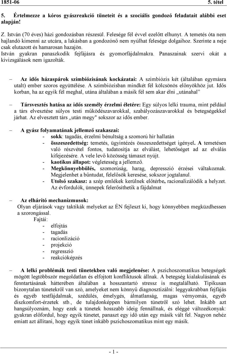 István gyakran panaszkodik fejfájásra és gyomorfájdalmakra. Panaszainak szervi okát a kivizsgálások nem igazolták.