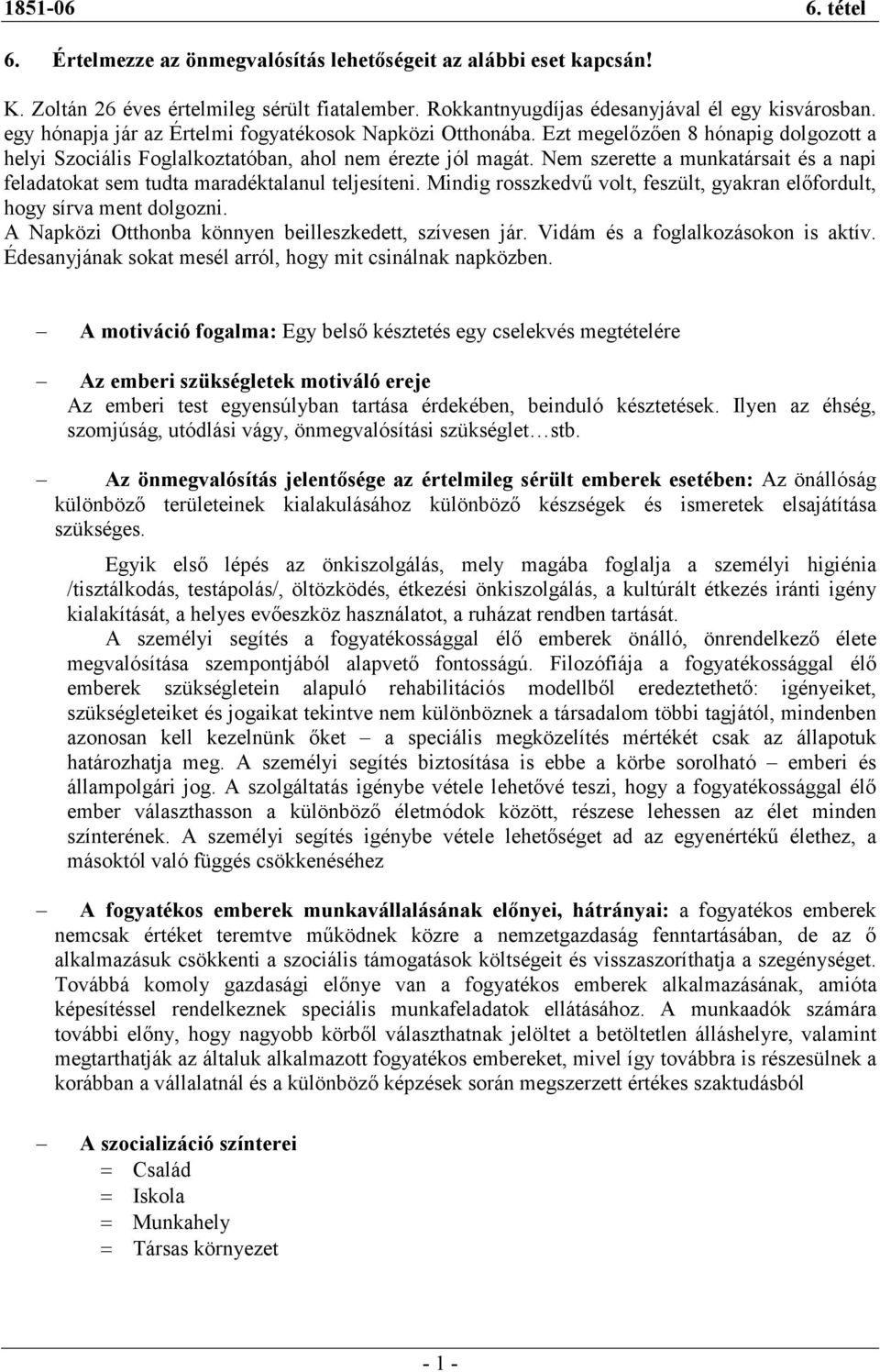 Nem szerette a munkatársait és a napi feladatokat sem tudta maradéktalanul teljesíteni. Mindig rosszkedvő volt, feszült, gyakran elıfordult, hogy sírva ment dolgozni.