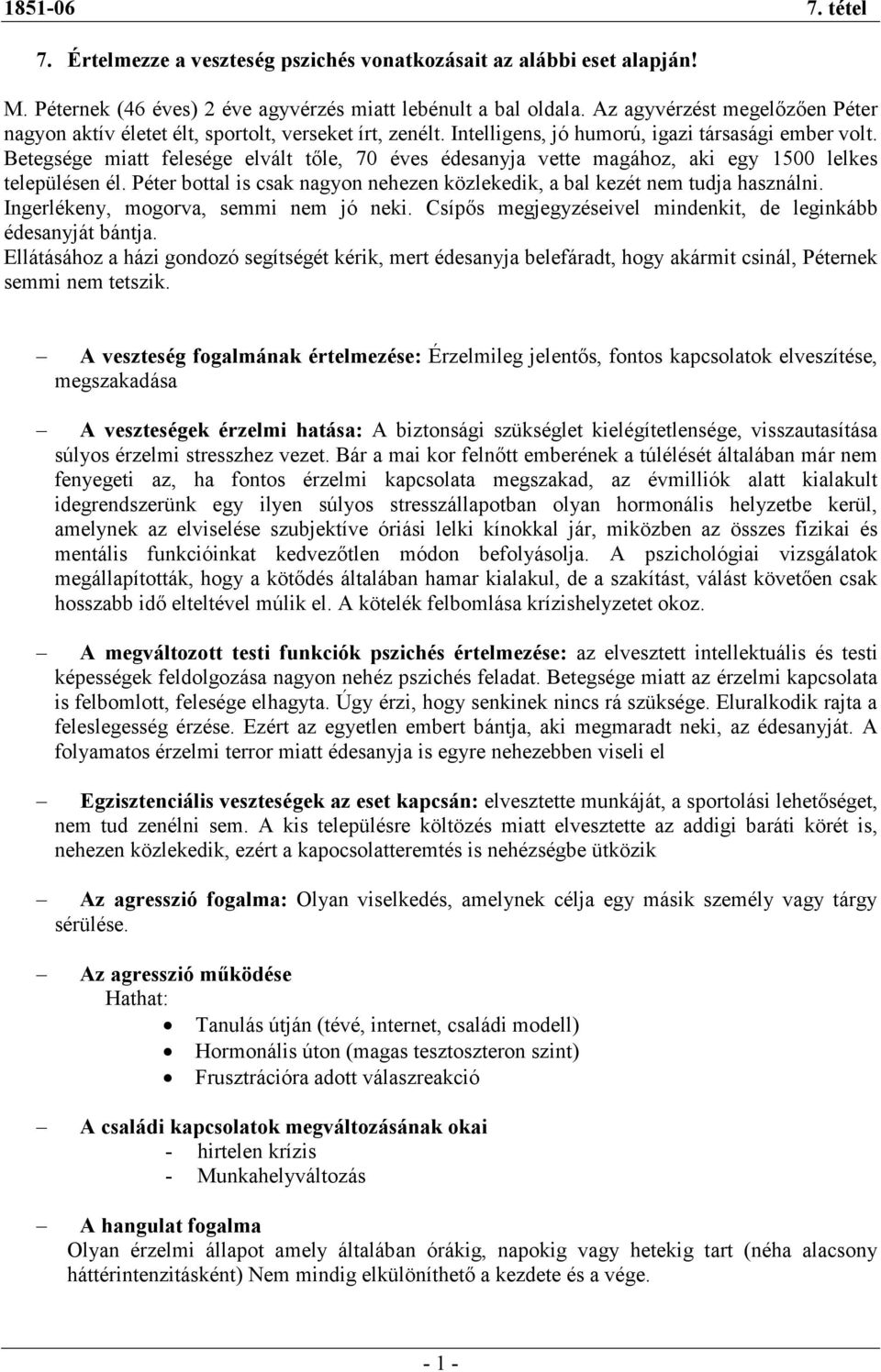 Betegsége miatt felesége elvált tıle, 70 éves édesanyja vette magához, aki egy 1500 lelkes településen él. Péter bottal is csak nagyon nehezen közlekedik, a bal kezét nem tudja használni.