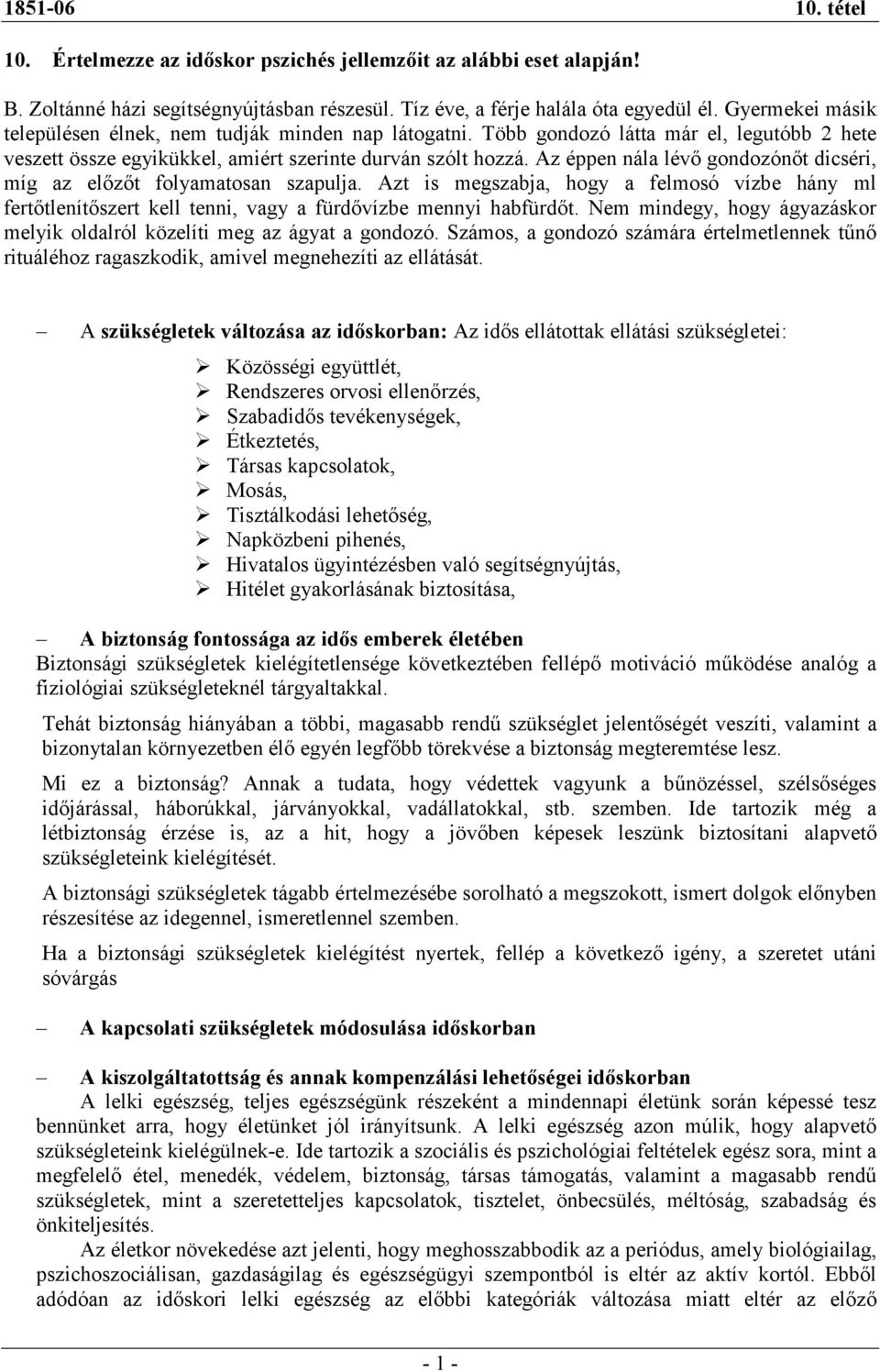 Az éppen nála lévı gondozónıt dicséri, míg az elızıt folyamatosan szapulja. Azt is megszabja, hogy a felmosó vízbe hány ml fertıtlenítıszert kell tenni, vagy a fürdıvízbe mennyi habfürdıt.