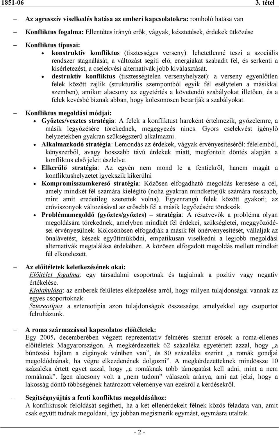 konfliktus (tisztességes verseny): lehetetlenné teszi a szociális rendszer stagnálását, a változást segíti elı, energiákat szabadít fel, és serkenti a kísérletezést, a cselekvési alternatívák jobb