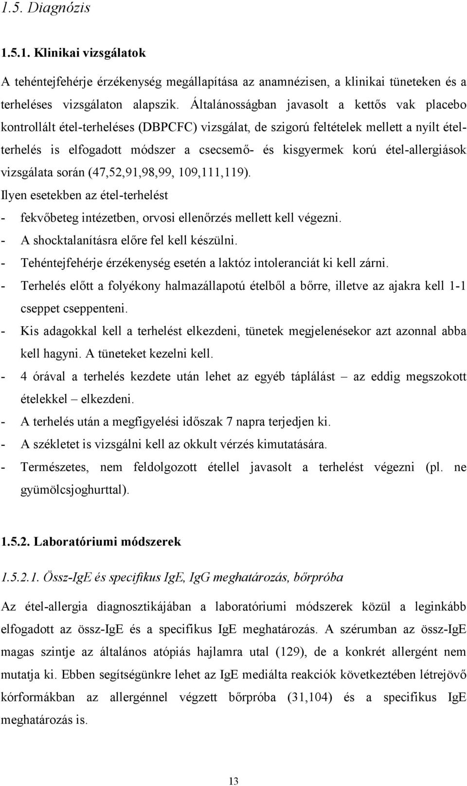 étel-allergiások vizsgálata során (47,52,91,98,99, 109,111,119). Ilyen esetekben az étel-terhelést - fekvőbeteg intézetben, orvosi ellenőrzés mellett kell végezni.