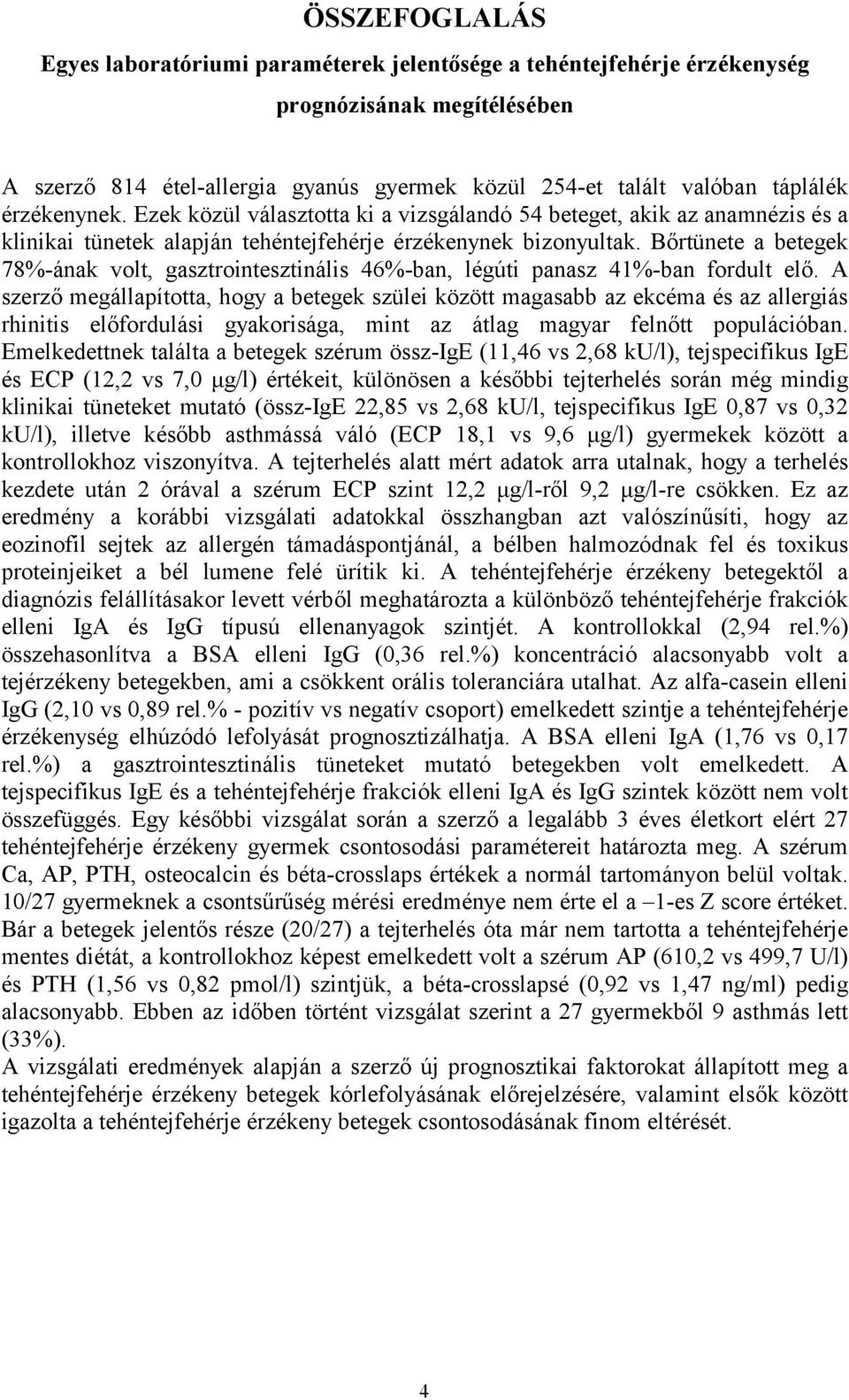 Bőrtünete a betegek 78%-ának volt, gasztrointesztinális 46%-ban, légúti panasz 41%-ban fordult elő.
