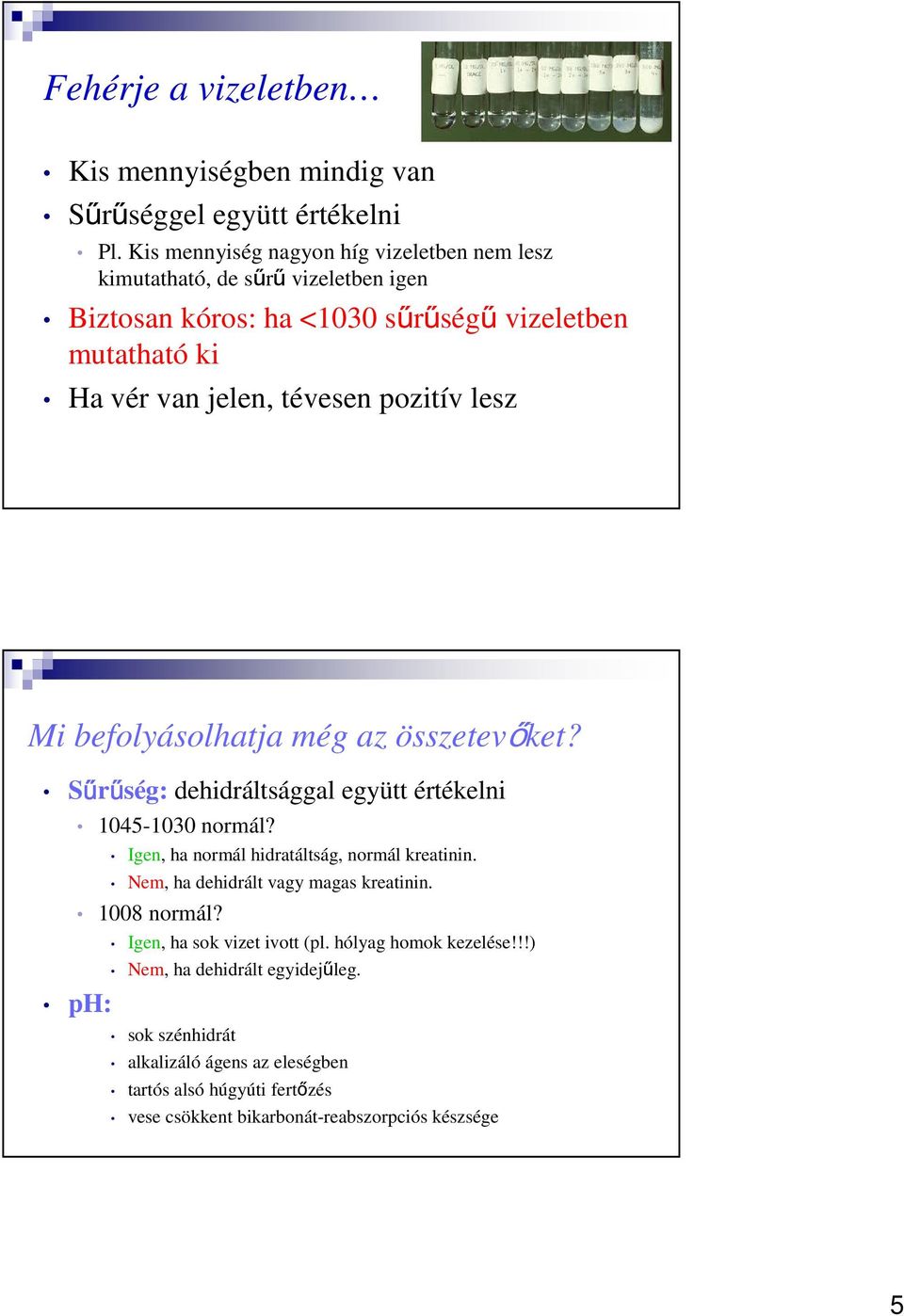 pozitív lesz Mi befolyásolhatja még az összetevőket? Sűrűség: dehidráltsággal együtt értékelni 1045-1030 normál? Igen, ha normál hidratáltság, normál kreatinin.