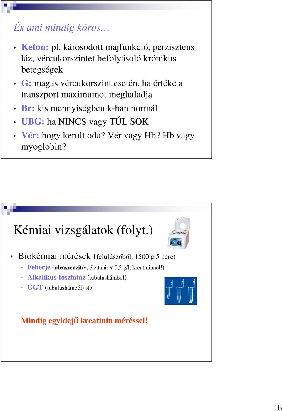 transzport maximumot meghaladja Br: kis mennyiségben k-ban normál UBG: ha NINCS vagy TÚL SOK Vér: hogy került oda? Vér vagy Hb?