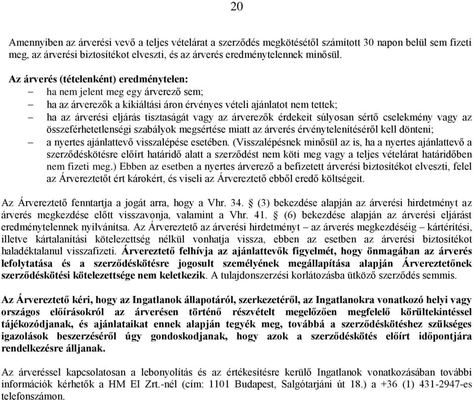 árverezők érdekeit súlyosan sértő cselekmény vagy az összeférhetetlenségi szabályok megsértése miatt az árverés érvénytelenítéséről kell dönteni; a nyertes ajánlattevő visszalépése esetében.