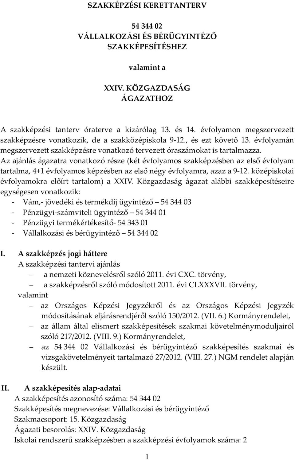 Az ajánlás ágazatra vonatkozó része (két évfolyamos szakképzésben az első évfolyam tartalma, 4+1 évfolyamos képzésben az első négy évfolyamra, azaz a 9-12.