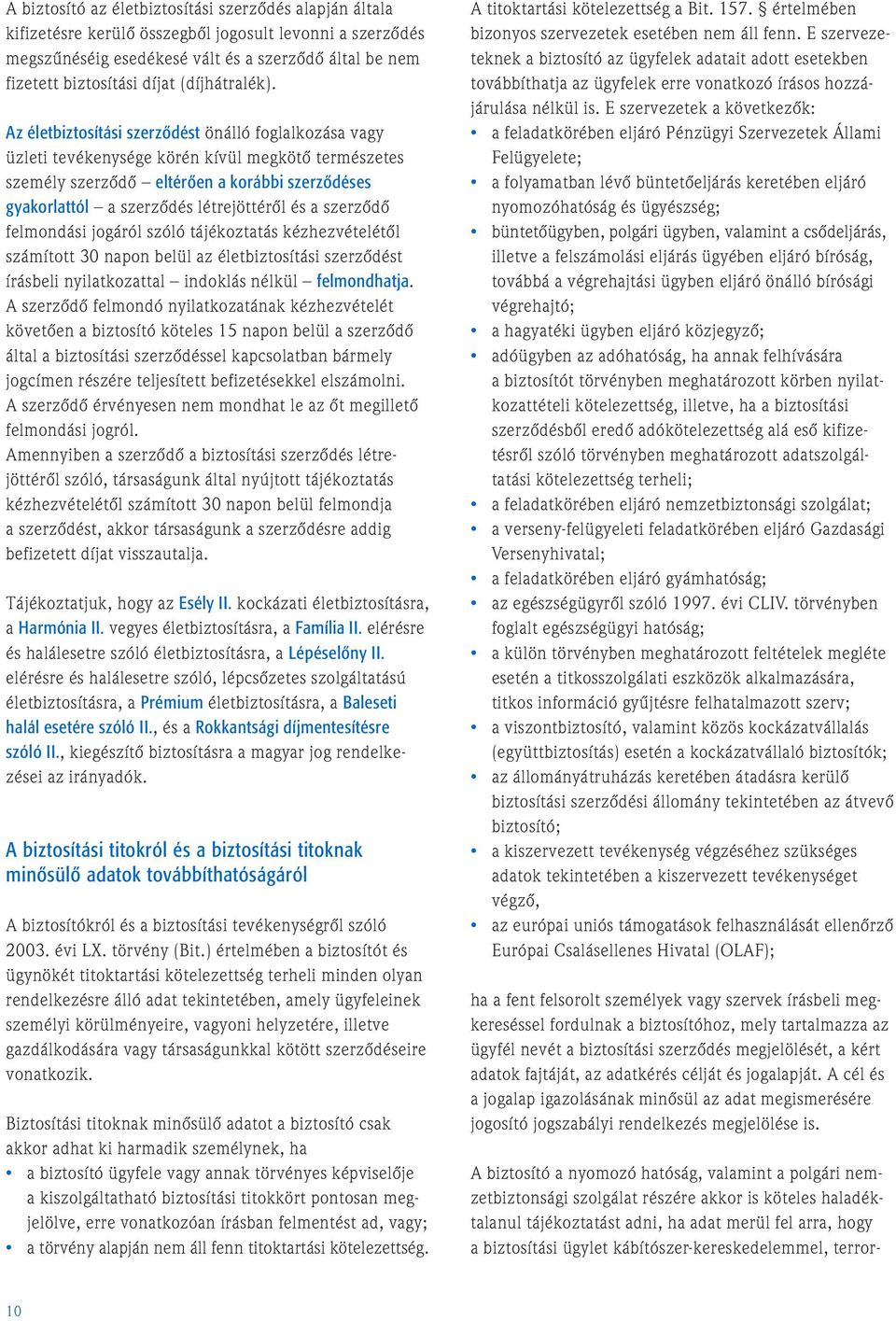 Az életbiztosítási szerzõdést önálló foglalkozása vagy üzleti tevékenysége körén kívül megkötõ természetes személy szerzõdõ eltérõen a korábbi szerzõdéses gyakorlattól a szerzõdés létrejöttérõl és a