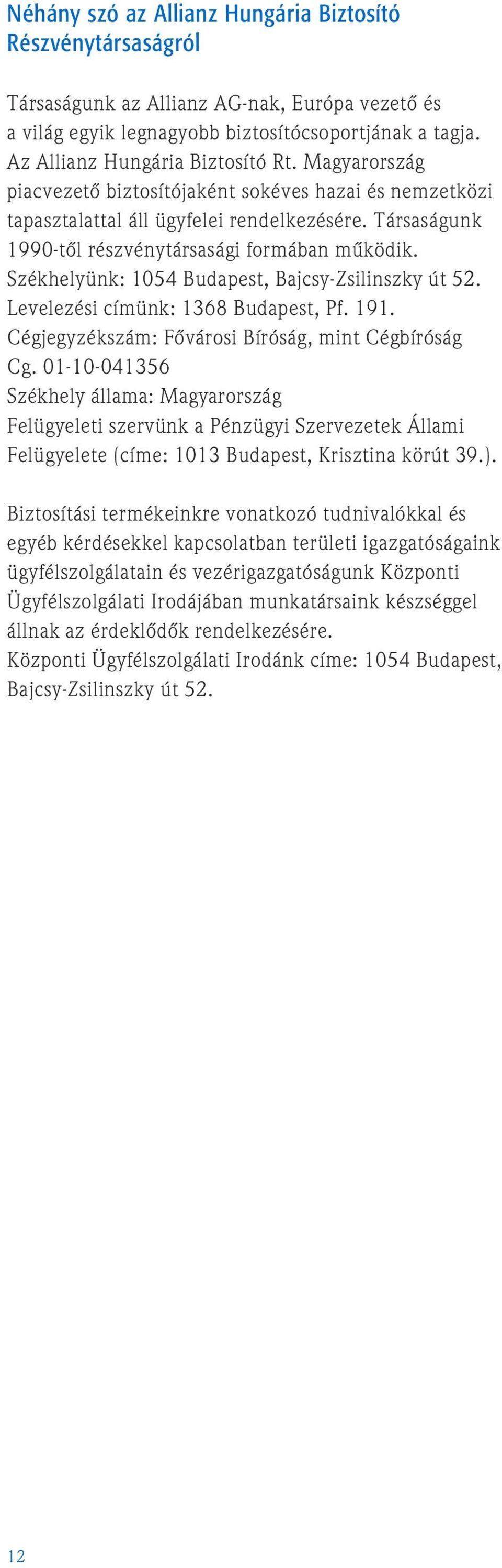 Székhelyünk: 1054 Budapest, Bajcsy-Zsilinszky út 52. Levelezési címünk: 1368 Budapest, Pf. 191. Cégjegyzékszám: Fõvárosi Bíróság, mint Cégbíróság Cg.