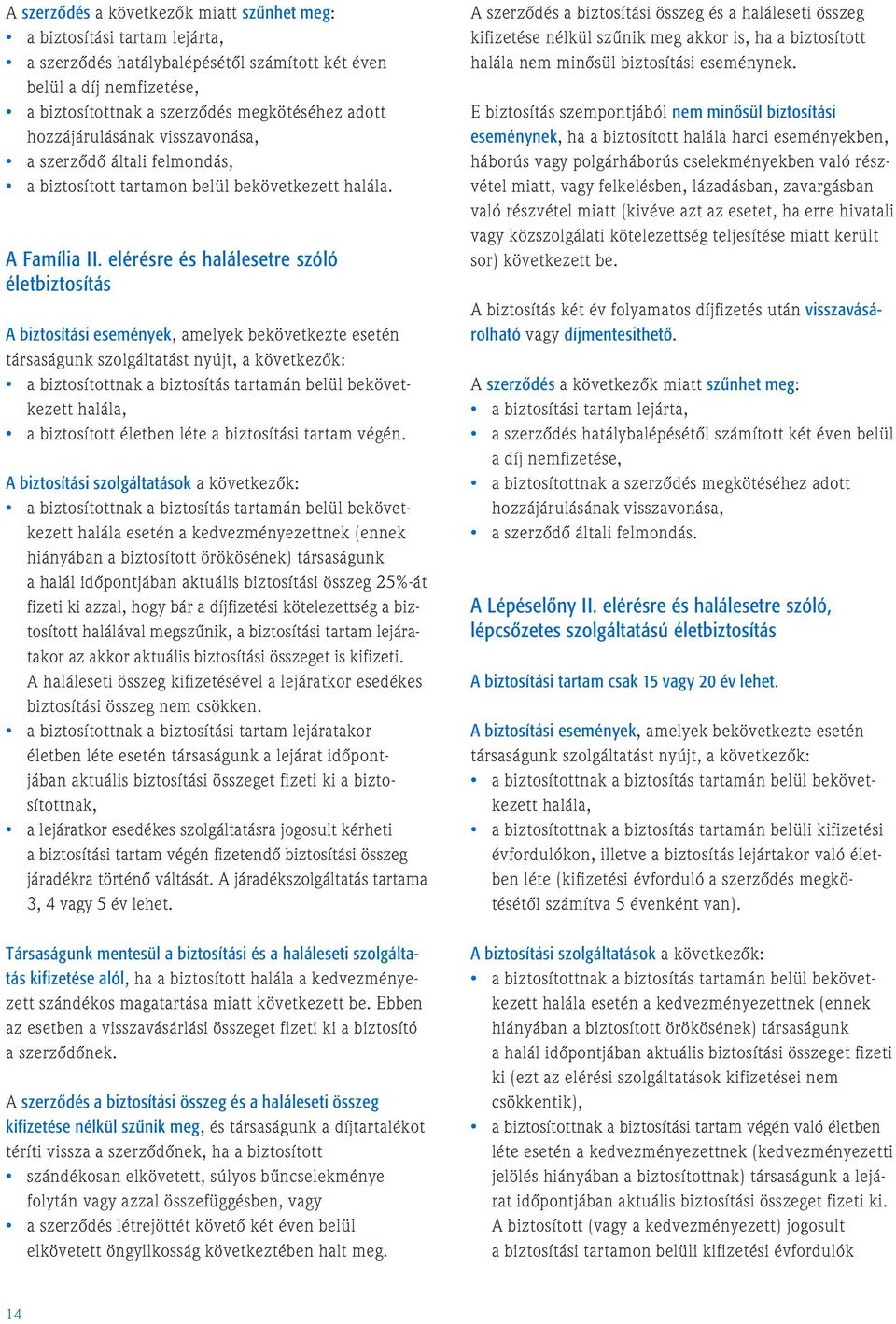 elérésre és halálesetre szóló életbiztosítás A biztosítási események, amelyek bekövetkezte esetén társaságunk szolgáltatást nyújt, a következõk: a biztosítottnak a biztosítás tartamán belül