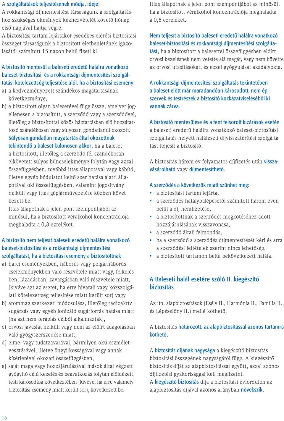 A biztosító mentesül a baleseti eredetû halálra vonatkozó baleset-biztosítási és a rokkantsági díjmentesítési szolgáltatási kötelezettség teljesítése alól, ha a biztosítási esemény a) a