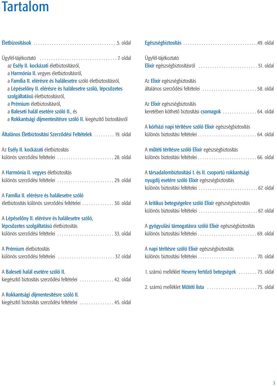 elérésre és halálesetre szóló, lépcsõzetes szolgáltatású életbiztosításról, a Prémium életbiztosításról, a Baleseti halál esetére szóló II., és a Rokkantsági díjmentesítésre szóló II.
