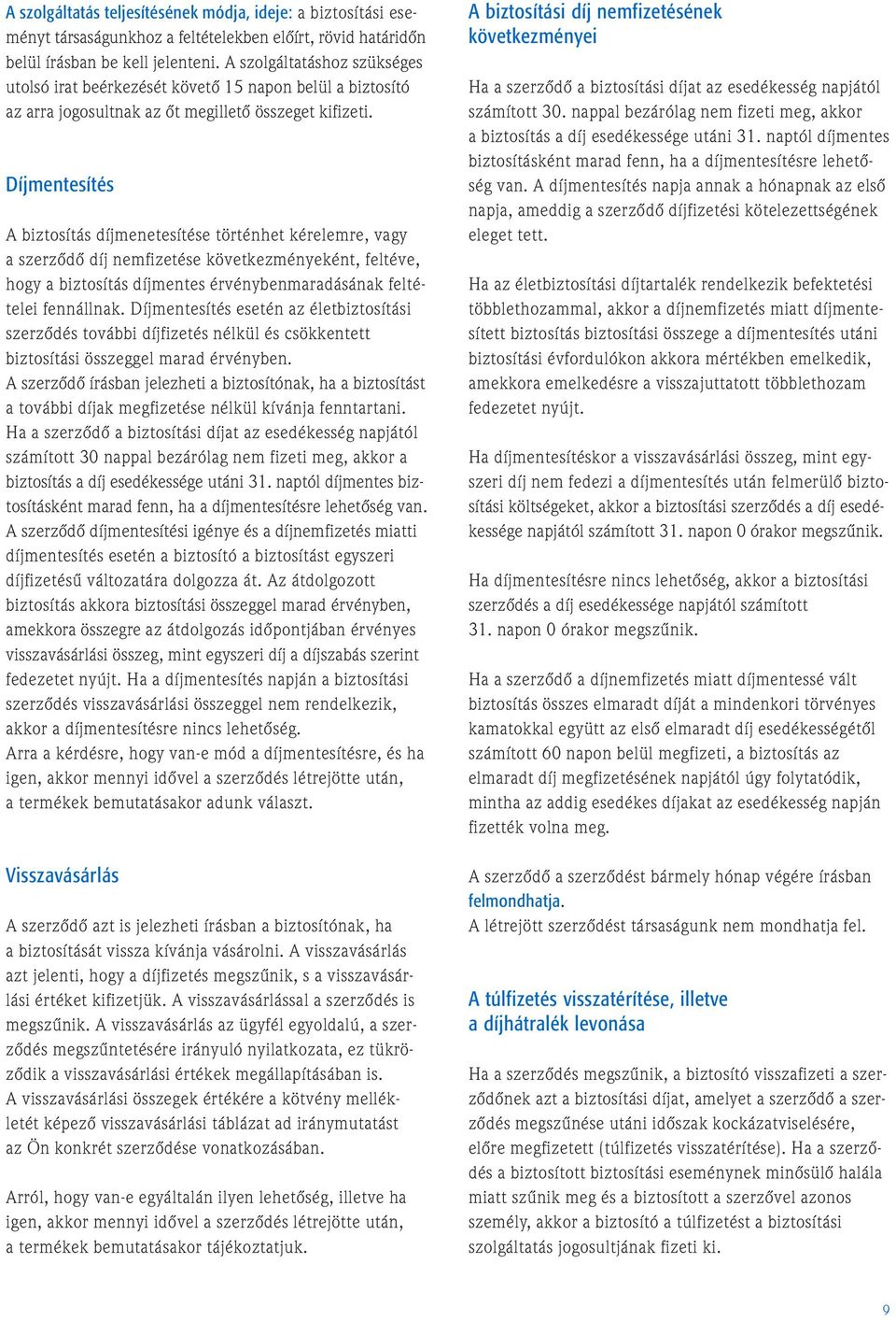 Díjmentesítés A biztosítás díjmenetesítése történhet kérelemre, vagy a szerzõdõ díj nemfizetése következményeként, feltéve, hogy a biztosítás díjmentes érvénybenmaradásának feltételei fennállnak.