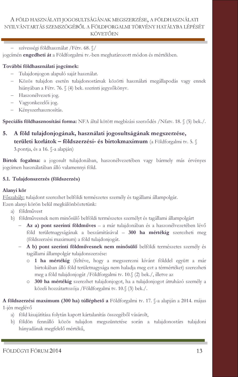 Közös tulajdon esetén tulajdonostársak közötti használati megállapodás vagy ennek hiányában a Fétv. 76. (4) bek. szerinti jegyzőkönyv. Haszonélvezeti jog. Vagyonkezelői jog. Kényszerhasznosítás.
