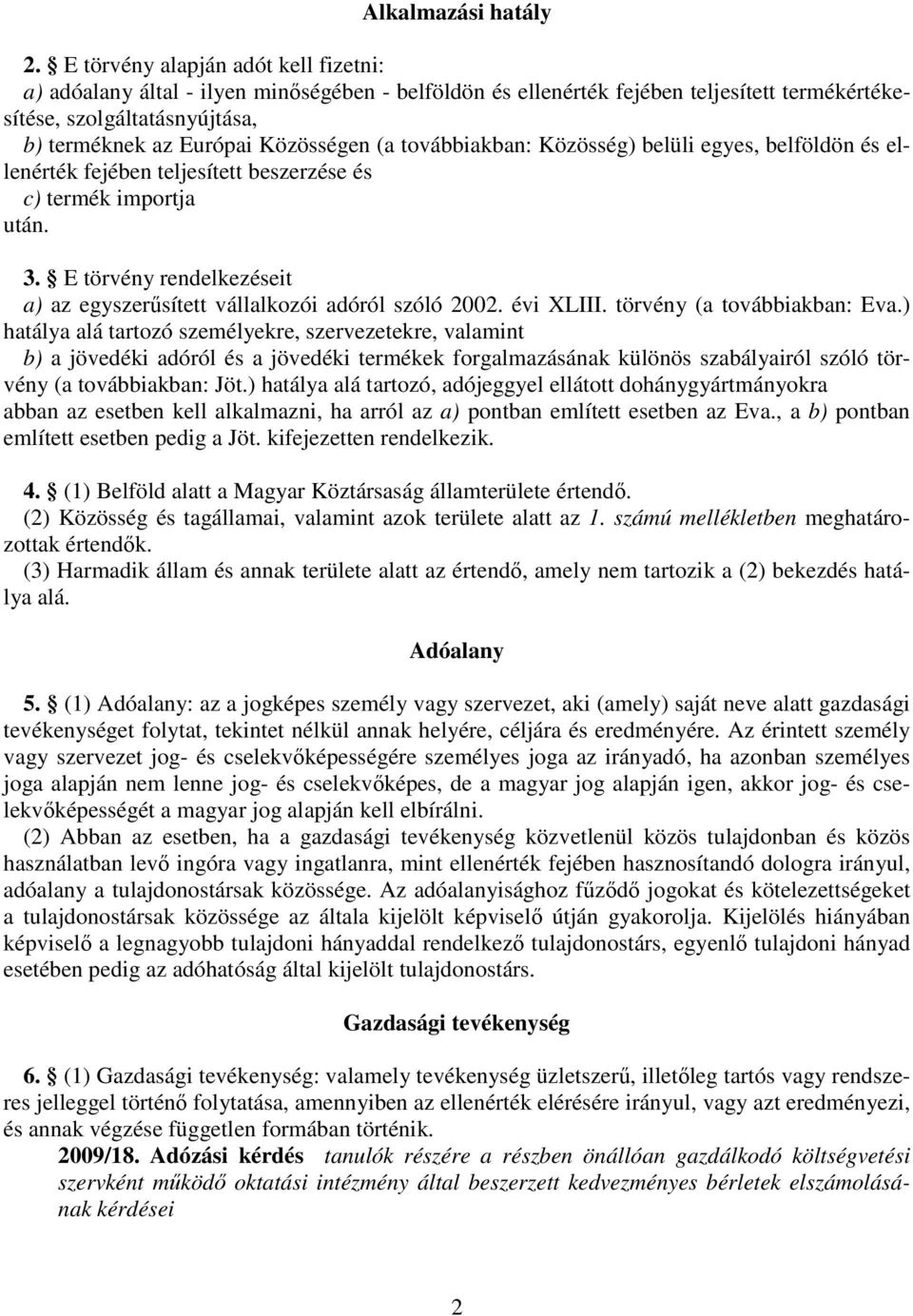 továbbiakban: Közösség) belüli egyes, belföldön és ellenérték fejében teljesített beszerzése és c) termék importja után. 3. E törvény rendelkezéseit a) az egyszersített vállalkozói adóról szóló 2002.
