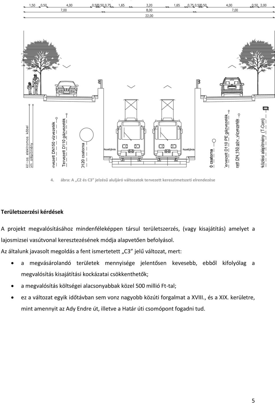 ábra: A C2 és C3 jelzésű aluljáró változatok tervezett keresztmetszeti elrendezése Területszerzési kérdések A projekt megvalósításához mindenféleképpen társul területszerzés, (vagy kisajátítás)