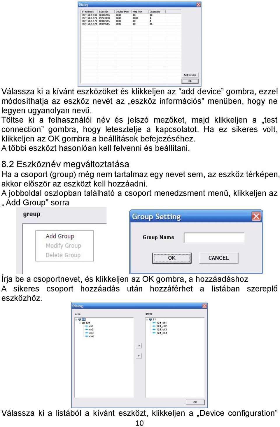 A többi eszközt hasonlóan kell felvenni és beállítani. 8.2 Eszköznév megváltoztatása Ha a csoport (group) még nem tartalmaz egy nevet sem, az eszköz térképen, akkor először az eszközt kell hozzáadni.