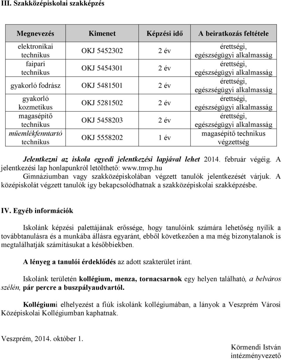 hu Gimnáziumban vagy szakközépiskolában végzett tanulók jelentkezését várjuk. A középiskolát végzett tanulók így bekapcsolódhatnak a szakközépiskolai szakképzésbe. IV.