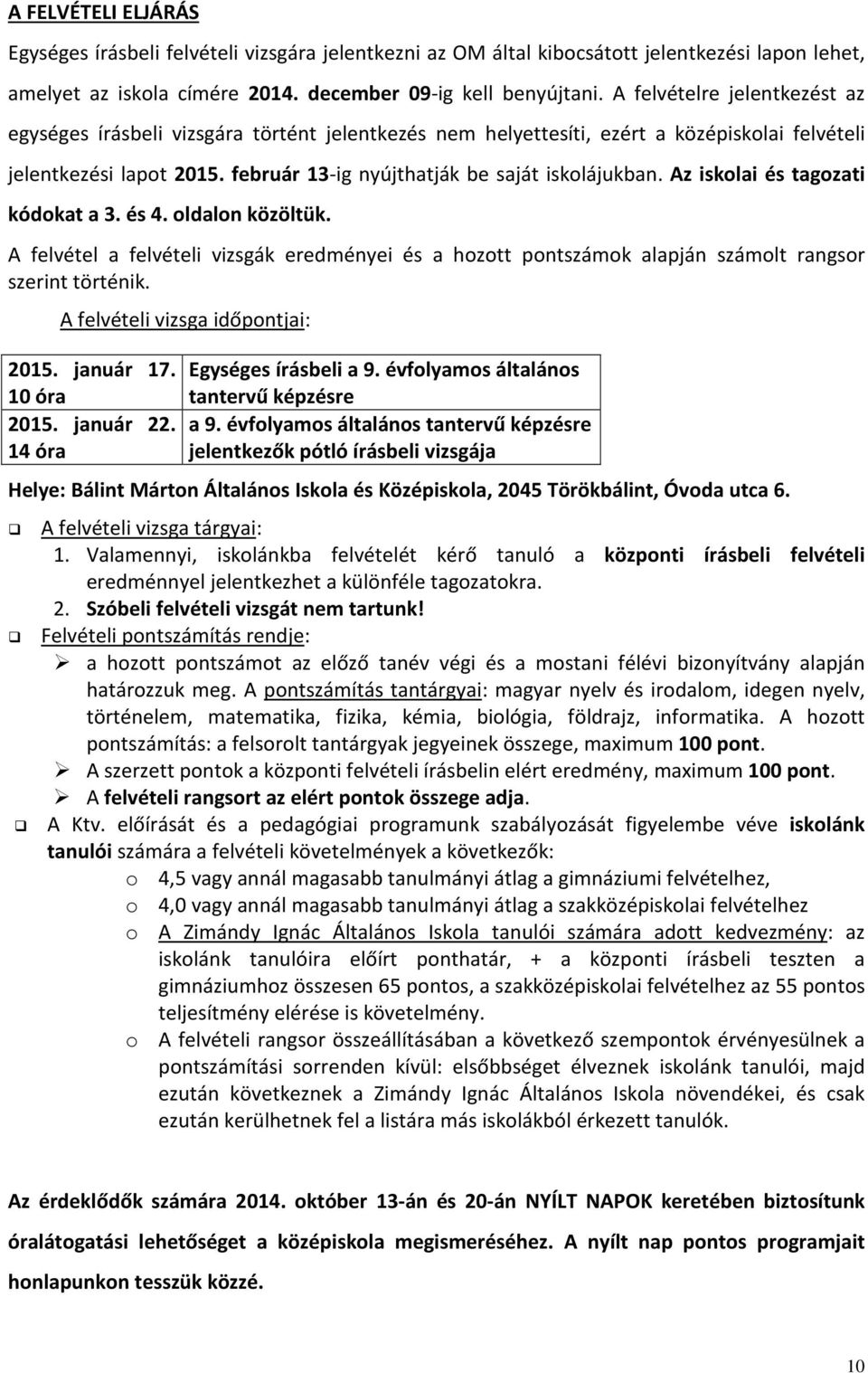 Az iskolai és tagozati kódokat a 3. és 4. oldalon közöltük. A felvétel a felvételi vizsgák eredményei és a hozott pontszámok alapján számolt rangsor szerint történik.