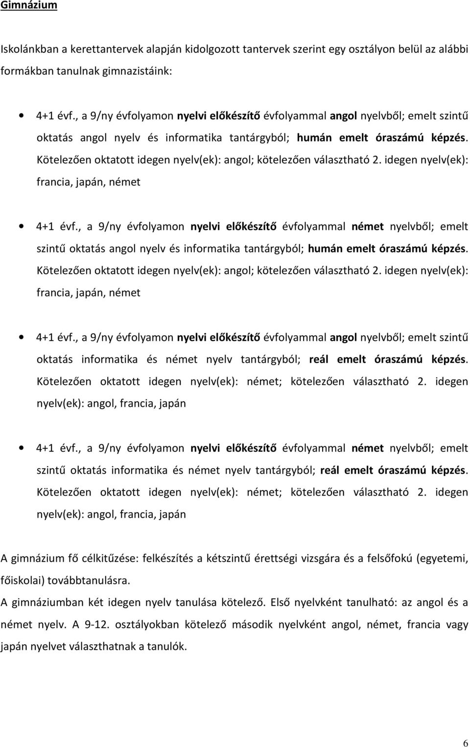 Kötelezően oktatott idegen nyelv(ek): angol; kötelezően választható 2. idegen nyelv(ek): francia, japán, német 4+1 évf.