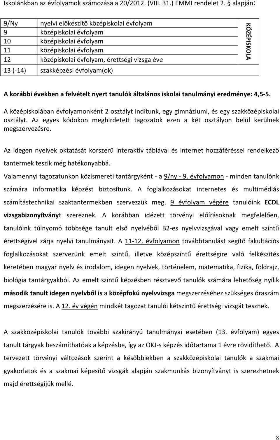 évfolyam(ok) KÖZÉPISKOLA A korábbi években a felvételt nyert tanulók általános iskolai tanulmányi eredménye: 4,5-5.