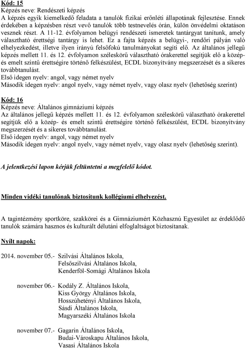 évfolyamon belügyi rendészeti ismeretek tantárgyat tanítunk, amely választható érettségi tantárgy is lehet.