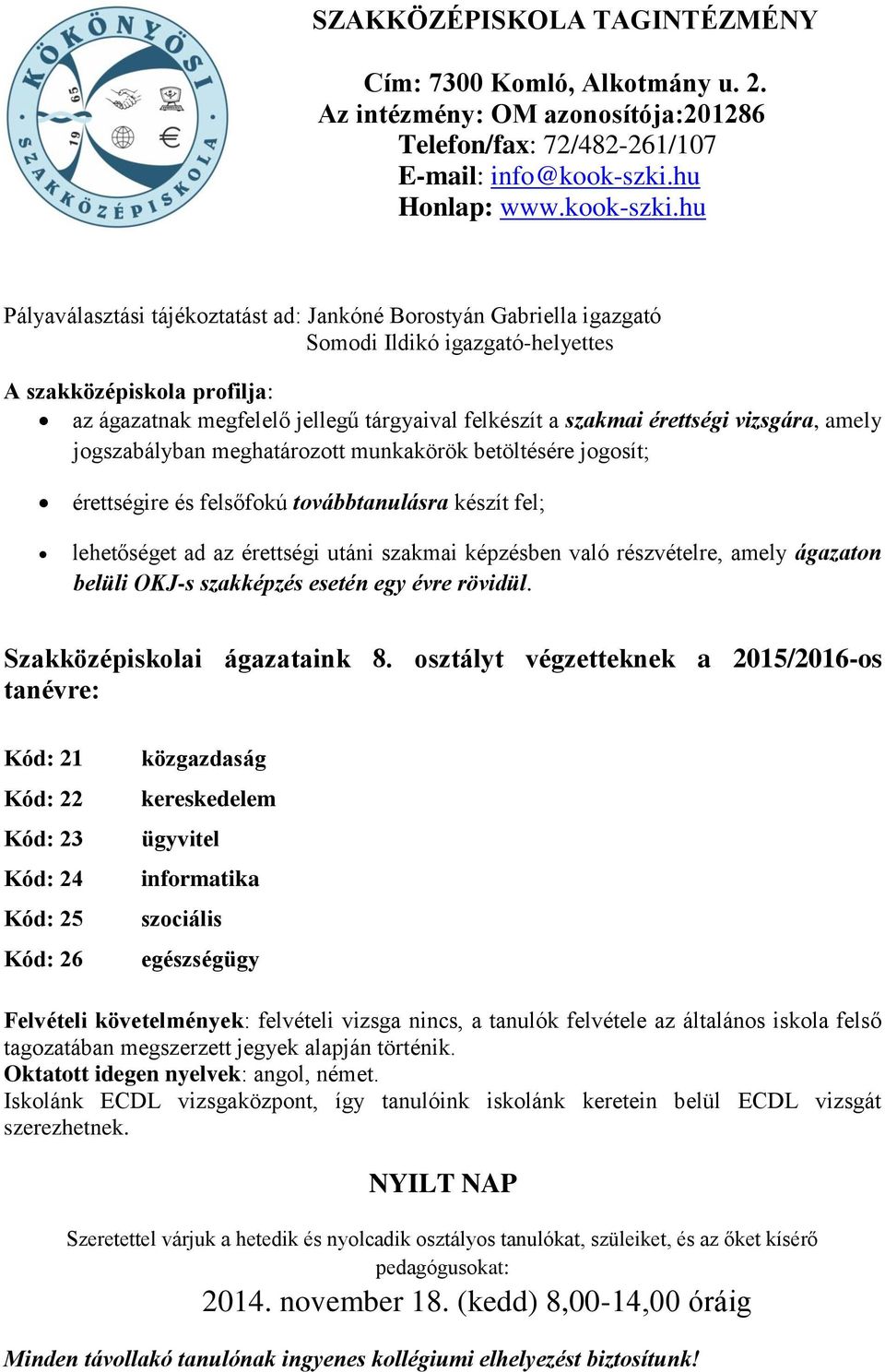 hu Pályaválasztási tájékoztatást ad: Jankóné Borostyán Gabriella igazgató Somodi Ildikó igazgató-helyettes A szakközépiskola profilja: az ágazatnak megfelelő jellegű tárgyaival felkészít a szakmai