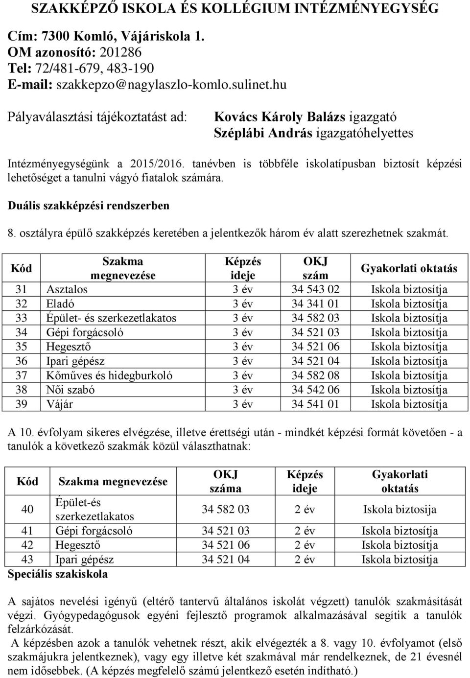 tanévben is többféle iskolatípusban biztosít képzési lehetőséget a tanulni vágyó fiatalok számára. Duális szakképzési rendszerben 8.