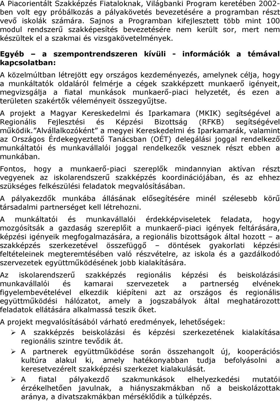 Egyéb a szempontrendszeren kívüli - információk a témával kapcsolatban: A közelmúltban létrejött egy országos kezdeményezés, amelynek célja, hogy a munkáltatók oldaláról felmérje a cégek szakképzett