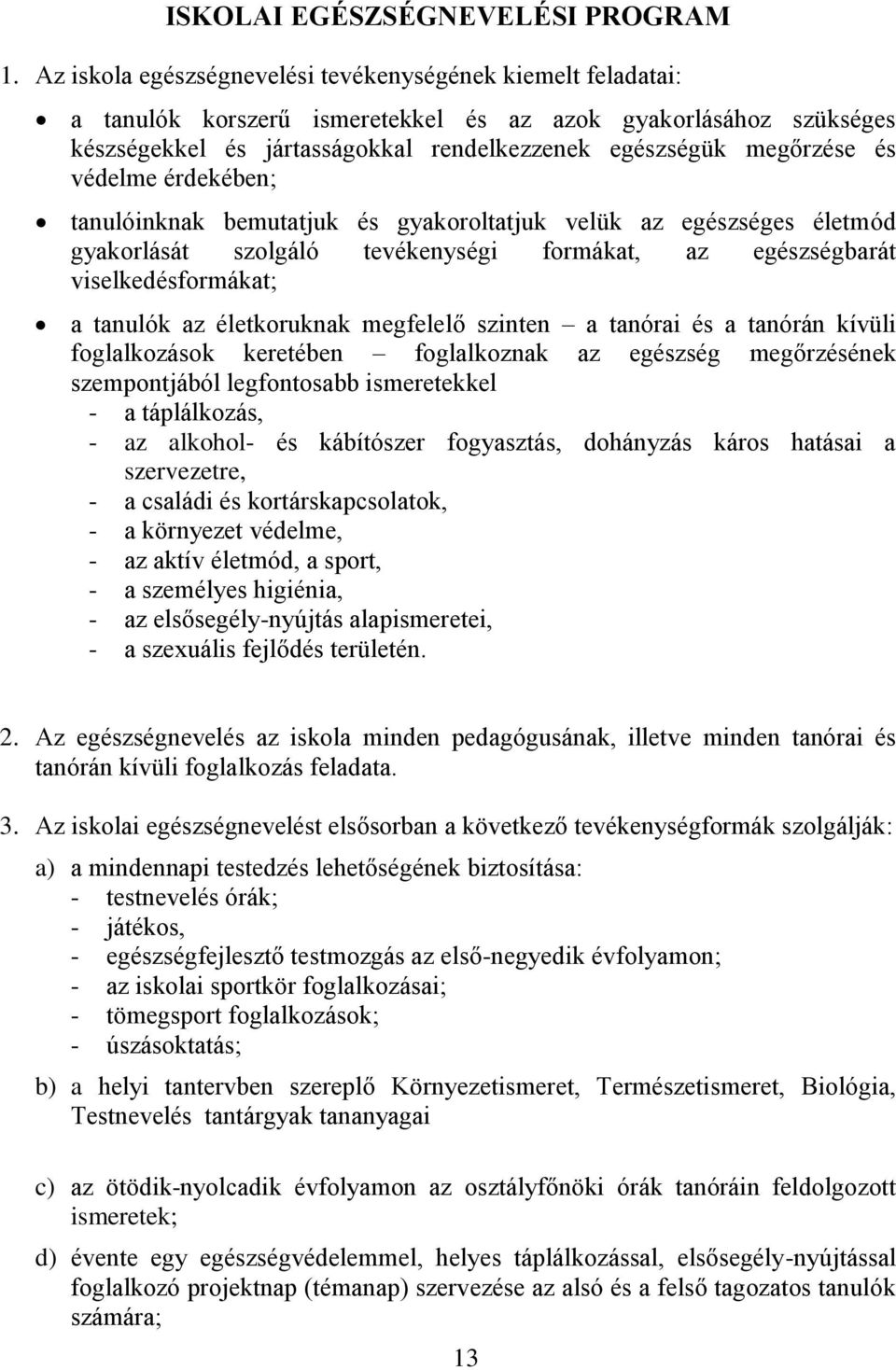 védelme érdekében; tanulóinknak bemutatjuk és gyakoroltatjuk velük az egészséges életmód gyakorlását szolgáló tevékenységi formákat, az egészségbarát viselkedésformákat; a tanulók az életkoruknak