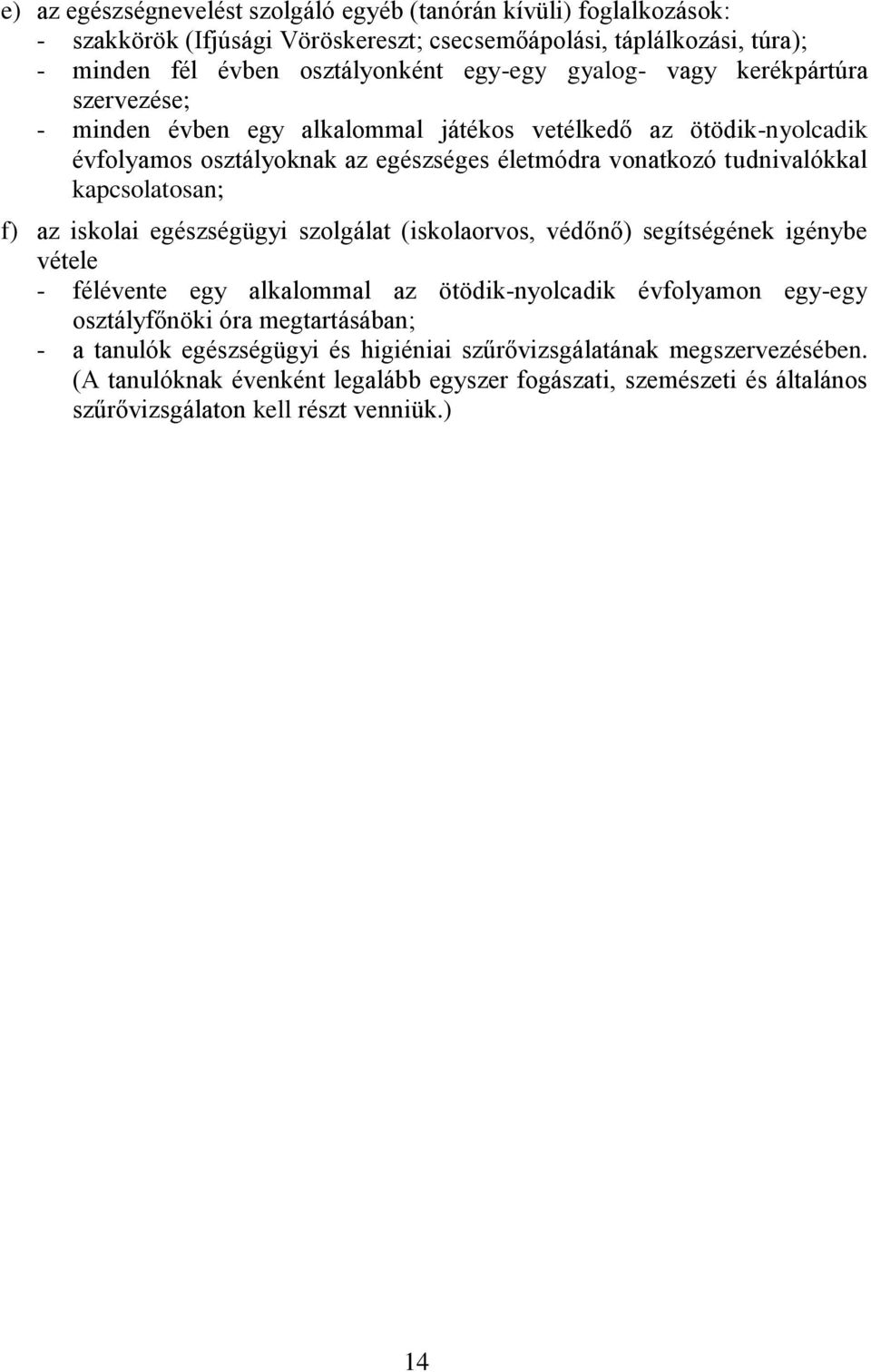 kapcsolatosan; f) az iskolai egészségügyi szolgálat (iskolaorvos, védőnő) segítségének igénybe vétele - félévente egy alkalommal az ötödik-nyolcadik évfolyamon egy-egy osztályfőnöki óra