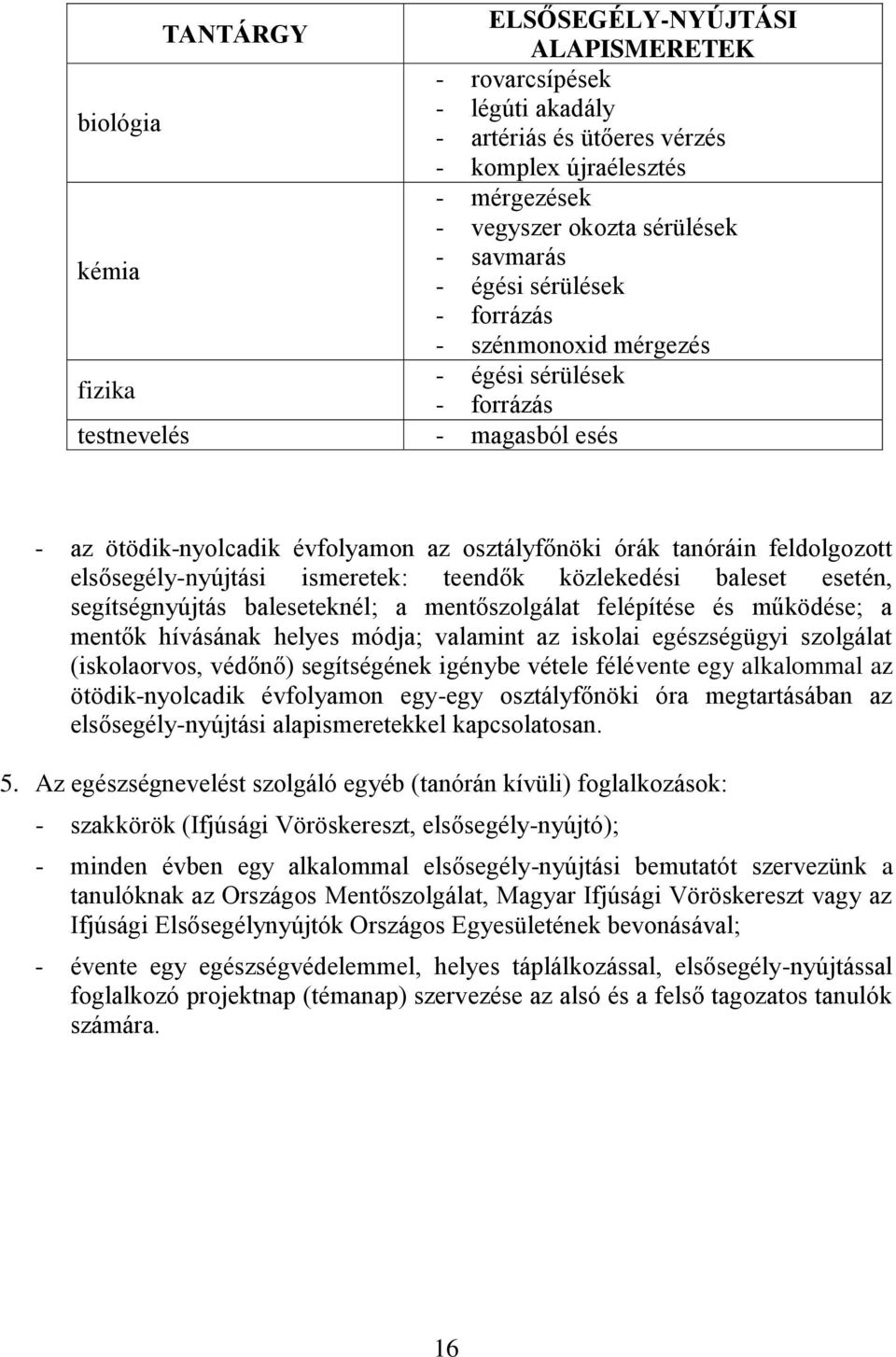 elsősegély-nyújtási ismeretek: teendők közlekedési baleset esetén, segítségnyújtás baleseteknél; a mentőszolgálat felépítése és működése; a mentők hívásának helyes módja; valamint az iskolai